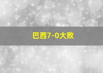 巴西7-0大败