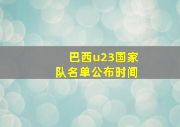 巴西u23国家队名单公布时间