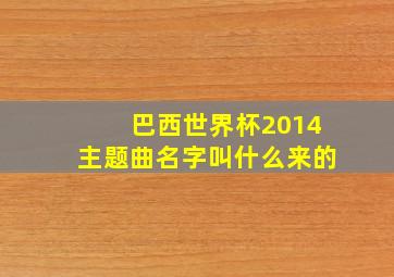 巴西世界杯2014主题曲名字叫什么来的