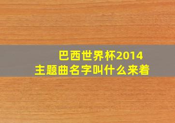 巴西世界杯2014主题曲名字叫什么来着