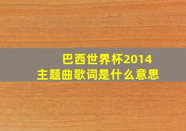 巴西世界杯2014主题曲歌词是什么意思