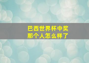 巴西世界杯中奖那个人怎么样了