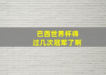 巴西世界杯得过几次冠军了啊