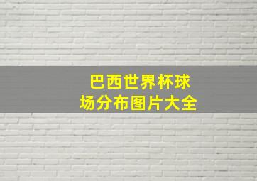 巴西世界杯球场分布图片大全