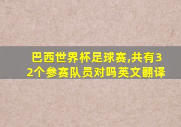 巴西世界杯足球赛,共有32个参赛队员对吗英文翻译