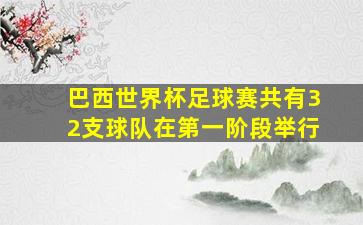 巴西世界杯足球赛共有32支球队在第一阶段举行