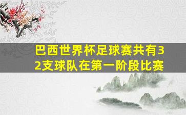 巴西世界杯足球赛共有32支球队在第一阶段比赛