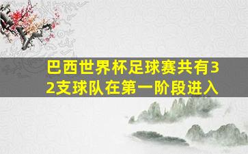 巴西世界杯足球赛共有32支球队在第一阶段进入