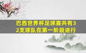 巴西世界杯足球赛共有32支球队在第一阶段进行