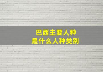 巴西主要人种是什么人种类别