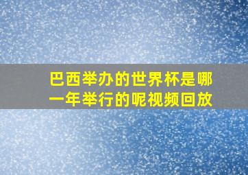 巴西举办的世界杯是哪一年举行的呢视频回放