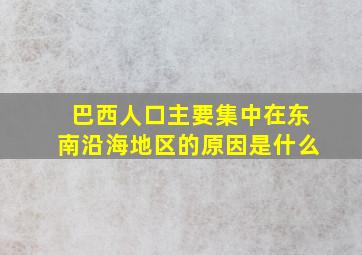 巴西人口主要集中在东南沿海地区的原因是什么