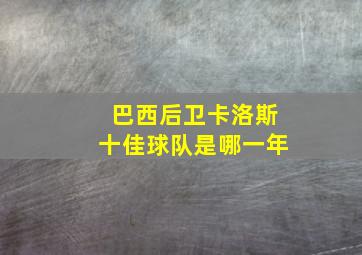 巴西后卫卡洛斯十佳球队是哪一年