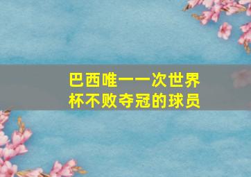 巴西唯一一次世界杯不败夺冠的球员