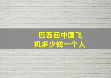 巴西回中国飞机多少钱一个人