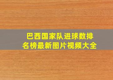 巴西国家队进球数排名榜最新图片视频大全