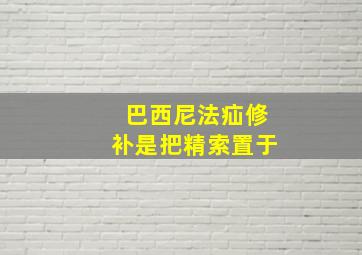 巴西尼法疝修补是把精索置于