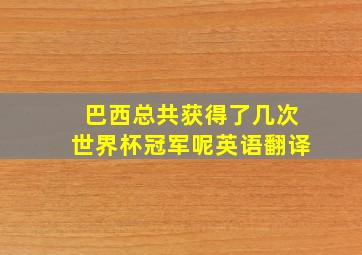 巴西总共获得了几次世界杯冠军呢英语翻译