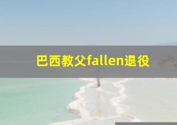 巴西教父fallen退役