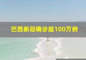 巴西新冠确诊超100万例