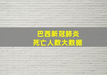 巴西新冠肺炎死亡人数大数据