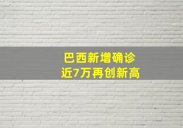 巴西新增确诊近7万再创新高