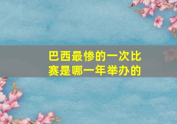 巴西最惨的一次比赛是哪一年举办的