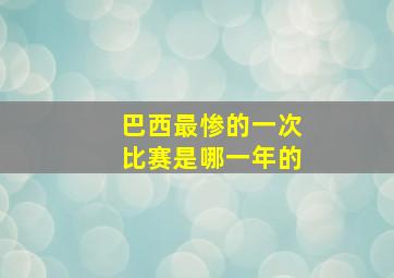 巴西最惨的一次比赛是哪一年的