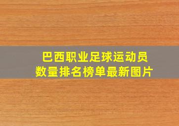 巴西职业足球运动员数量排名榜单最新图片