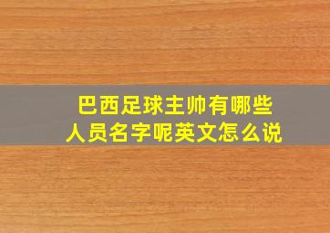 巴西足球主帅有哪些人员名字呢英文怎么说