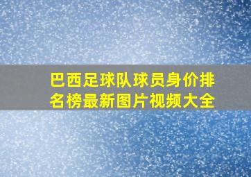 巴西足球队球员身价排名榜最新图片视频大全