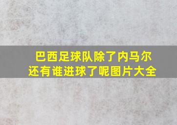 巴西足球队除了内马尔还有谁进球了呢图片大全