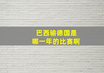 巴西输德国是哪一年的比赛啊