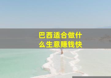 巴西适合做什么生意赚钱快