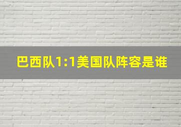 巴西队1:1美国队阵容是谁