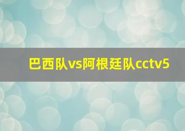 巴西队vs阿根廷队cctv5