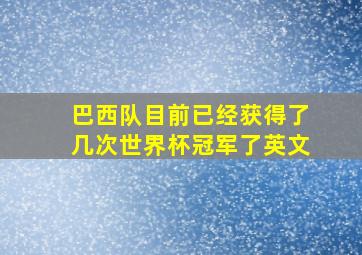 巴西队目前已经获得了几次世界杯冠军了英文