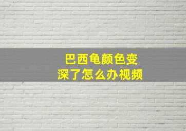 巴西龟颜色变深了怎么办视频