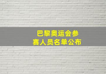 巴黎奥运会参赛人员名单公布