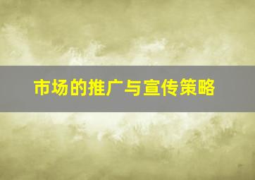 市场的推广与宣传策略