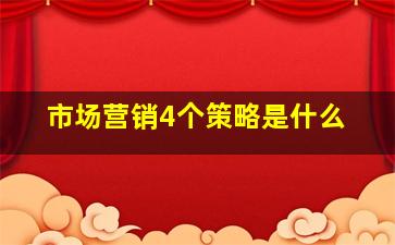 市场营销4个策略是什么