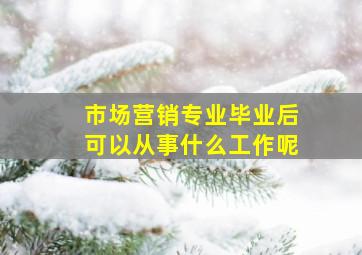 市场营销专业毕业后可以从事什么工作呢