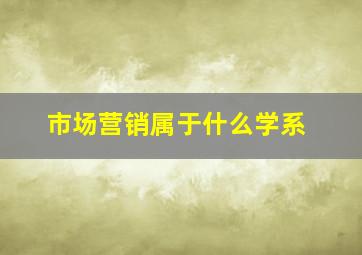 市场营销属于什么学系