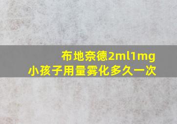 布地奈德2ml1mg小孩子用量雾化多久一次