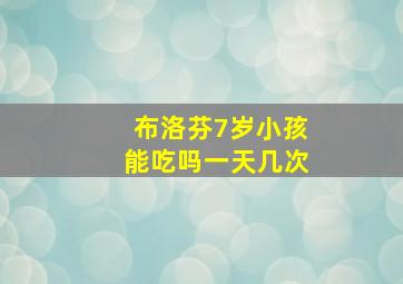 布洛芬7岁小孩能吃吗一天几次