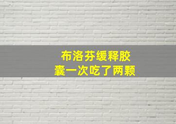 布洛芬缓释胶囊一次吃了两颗