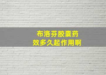 布洛芬胶囊药效多久起作用啊