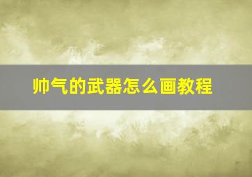 帅气的武器怎么画教程