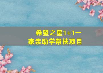 希望之星1+1一家亲助学帮扶项目