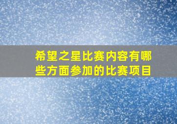 希望之星比赛内容有哪些方面参加的比赛项目